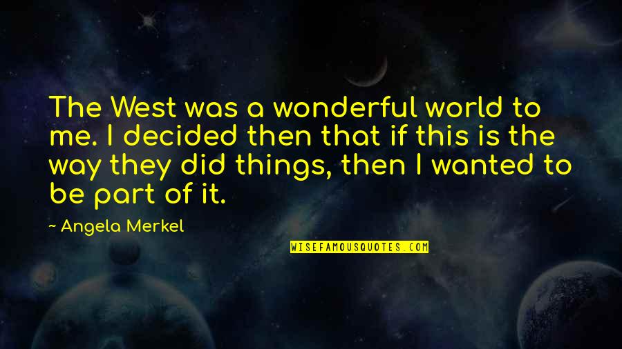 World Is Wonderful Quotes By Angela Merkel: The West was a wonderful world to me.