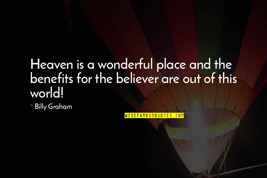 World Is Wonderful Quotes By Billy Graham: Heaven is a wonderful place and the benefits