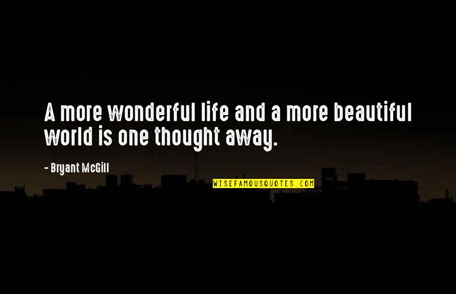 World Is Wonderful Quotes By Bryant McGill: A more wonderful life and a more beautiful