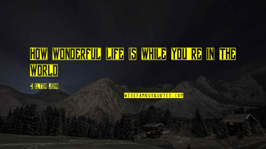World Is Wonderful Quotes By Elton John: How wonderful life is while you're in the