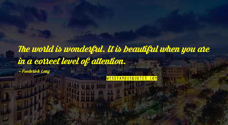 World Is Wonderful Quotes By Frederick Lenz: The world is wonderful. It is beautiful when