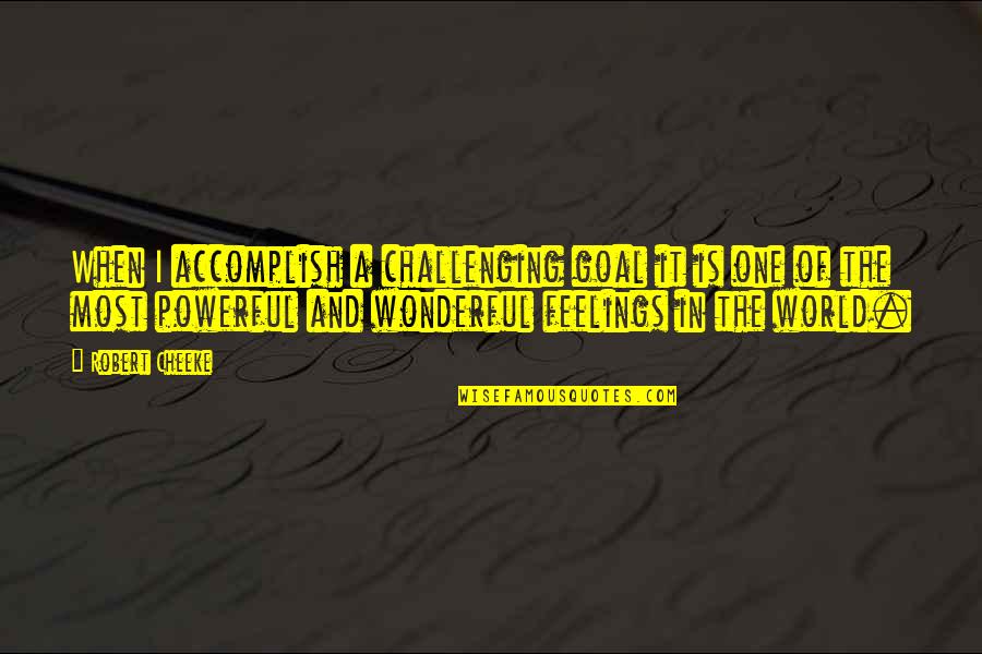 World Is Wonderful Quotes By Robert Cheeke: When I accomplish a challenging goal it is