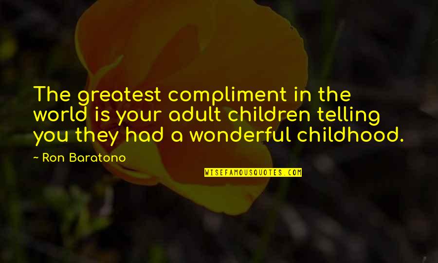 World Is Wonderful Quotes By Ron Baratono: The greatest compliment in the world is your