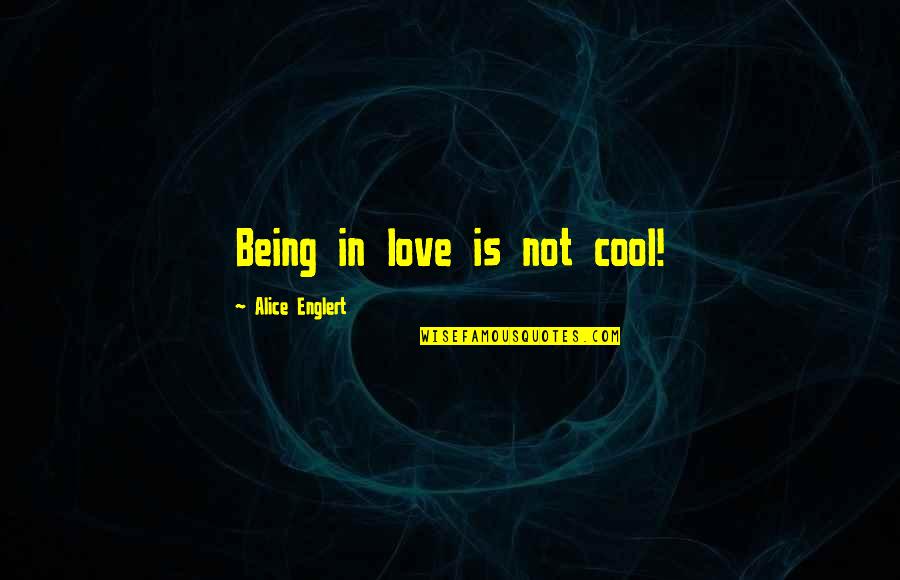 World Is Your Oyster Quotes By Alice Englert: Being in love is not cool! World Is Your Oyster Quotes By Alice Englert: Being in love is not cool!