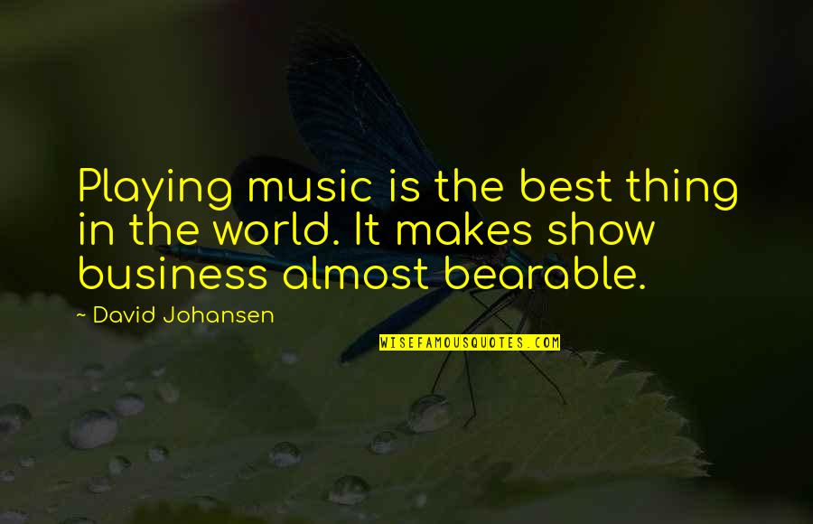 World It Show Quotes By David Johansen: Playing music is the best thing in the World It Show Quotes By David Johansen: Playing music is the best thing in the