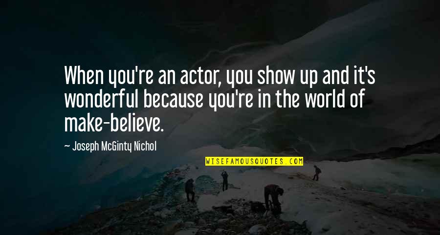 World It Show Quotes By Joseph McGinty Nichol: When you're an actor, you show up and World It Show Quotes By Joseph McGinty Nichol: When you're an actor, you show up and