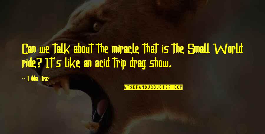 World It Show Quotes By Libba Bray: Can we talk about the miracle that is World It Show Quotes By Libba Bray: Can we talk about the miracle that is