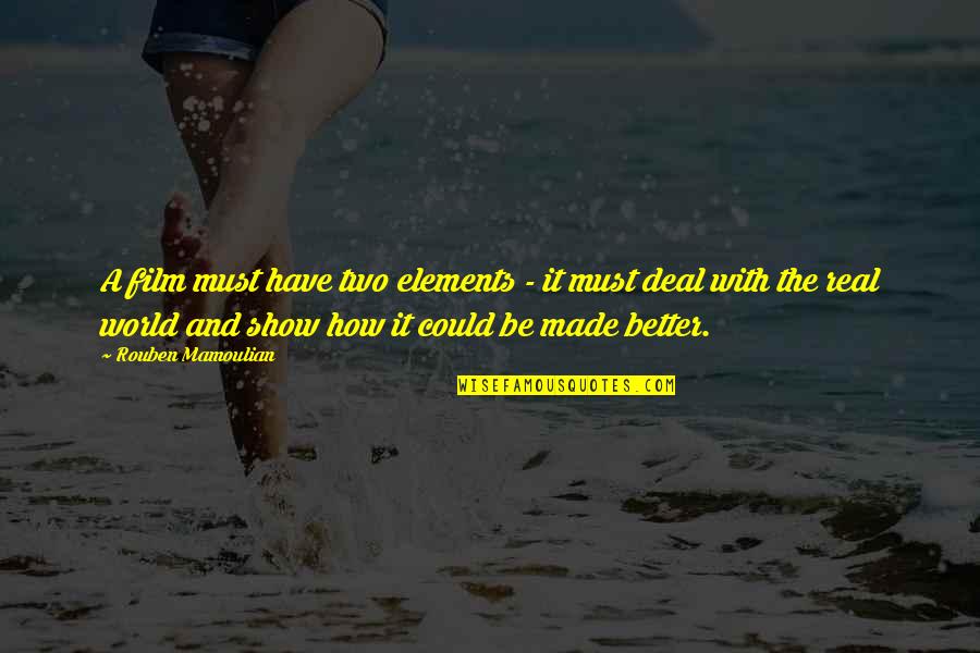 World It Show Quotes By Rouben Mamoulian: A film must have two elements - it World It Show Quotes By Rouben Mamoulian: A film must have two elements - it