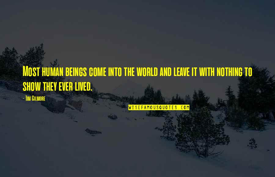 World It Show Quotes By Tim Gilmore: Most human beings come into the world and World It Show Quotes By Tim Gilmore: Most human beings come into the world and