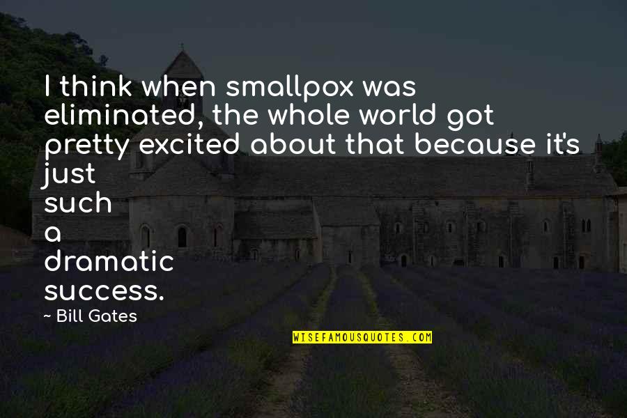 World Just Got Quotes By Bill Gates: I think when smallpox was eliminated, the whole