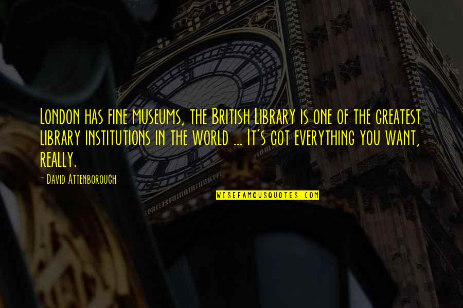 World Just Got Quotes By David Attenborough: London has fine museums, the British Library is
