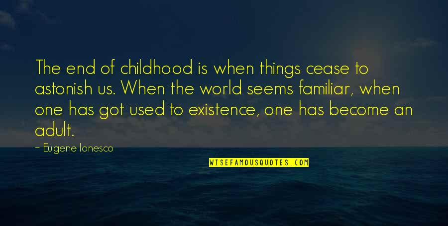 World Just Got Quotes By Eugene Ionesco: The end of childhood is when things cease