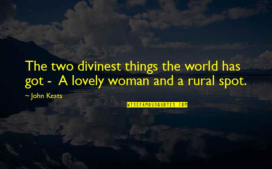World Just Got Quotes By John Keats: The two divinest things the world has got