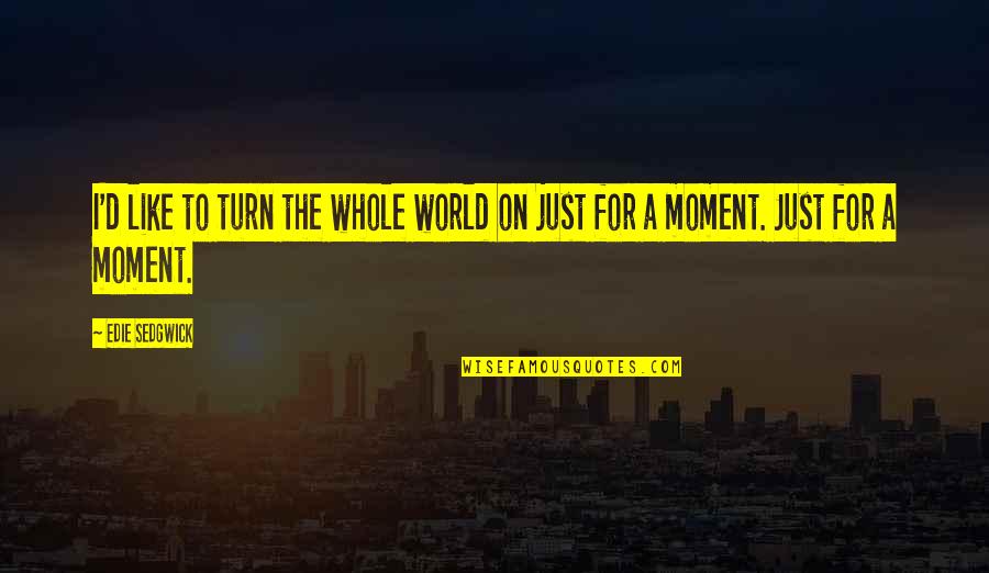 World Just Quotes By Edie Sedgwick: I'd like to turn the whole world on