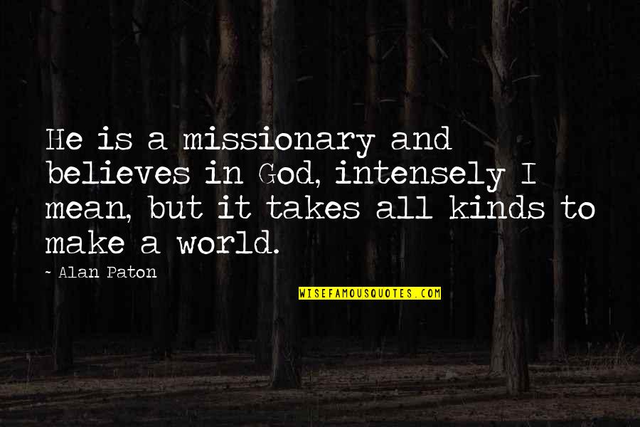 World Just Takes Quotes By Alan Paton: He is a missionary and believes in God, World Just Takes Quotes By Alan Paton: He is a missionary and believes in God,