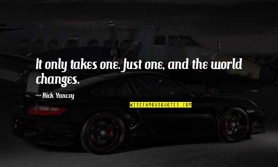 World Just Takes Quotes By Rick Yancey: It only takes one. Just one, and the World Just Takes Quotes By Rick Yancey: It only takes one. Just one, and the