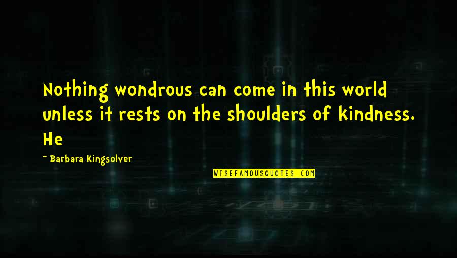 World Kindness Quotes By Barbara Kingsolver: Nothing wondrous can come in this world unless World Kindness Quotes By Barbara Kingsolver: Nothing wondrous can come in this world unless