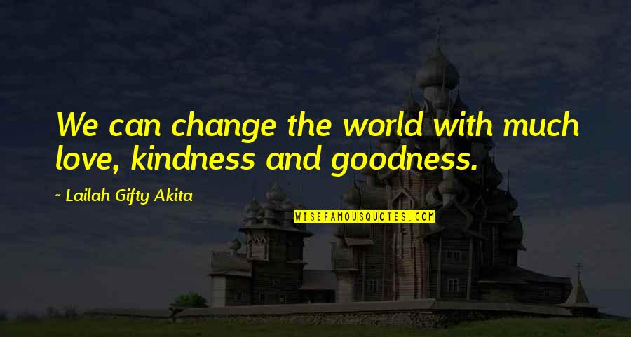 World Kindness Quotes By Lailah Gifty Akita: We can change the world with much love, World Kindness Quotes By Lailah Gifty Akita: We can change the world with much love,