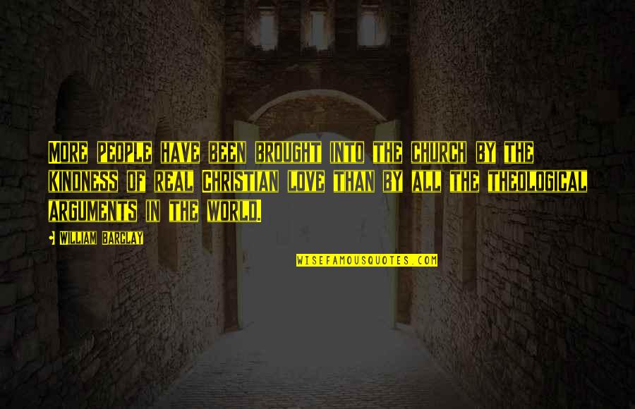 World Kindness Quotes By William Barclay: More people have been brought into the church World Kindness Quotes By William Barclay: More people have been brought into the church