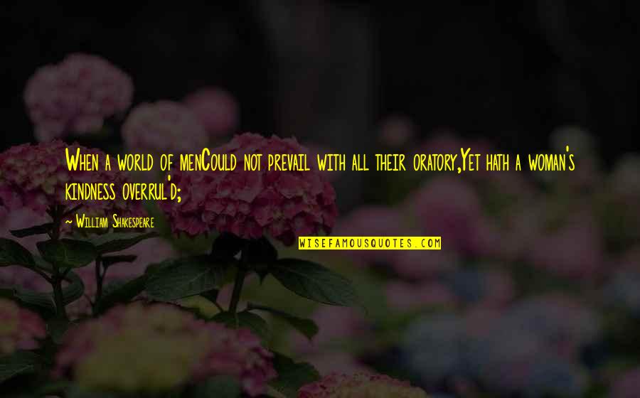 World Kindness Quotes By William Shakespeare: When a world of menCould not prevail with World Kindness Quotes By William Shakespeare: When a world of menCould not prevail with