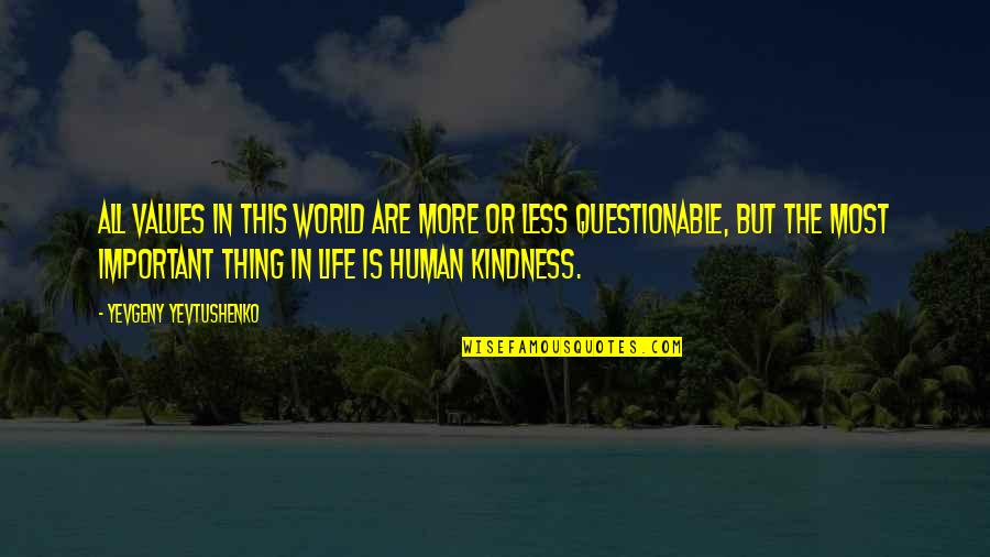World Kindness Quotes By Yevgeny Yevtushenko: All values in this world are more or World Kindness Quotes By Yevgeny Yevtushenko: All values in this world are more or
