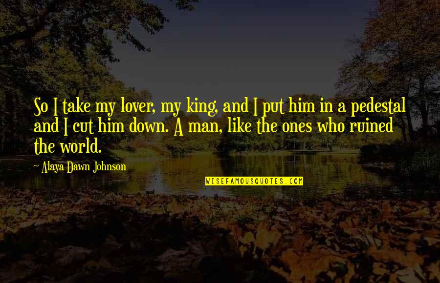 World King Quotes By Alaya Dawn Johnson: So I take my lover, my king, and