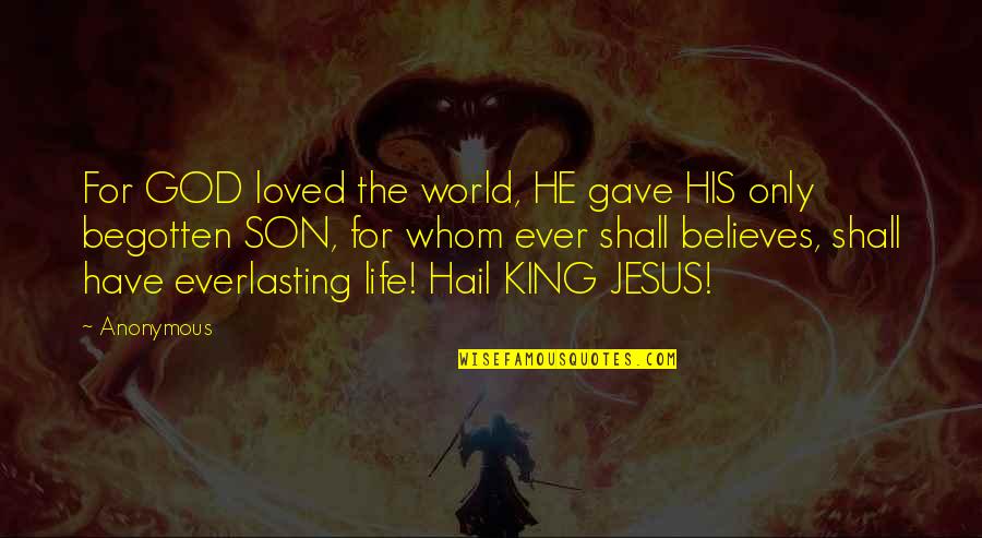 World King Quotes By Anonymous: For GOD loved the world, HE gave HIS