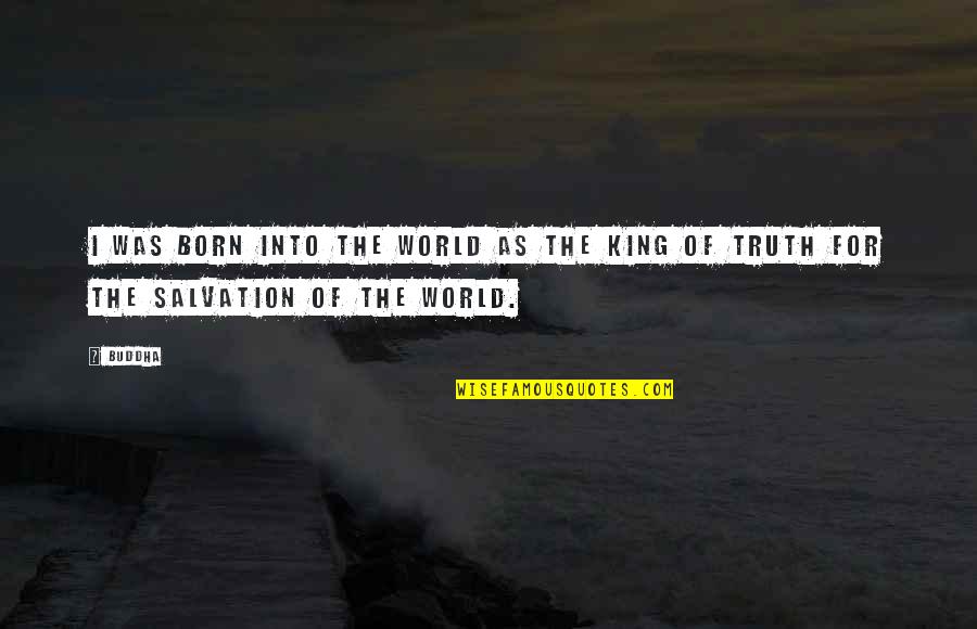 World King Quotes By Buddha: I was born into the world as the