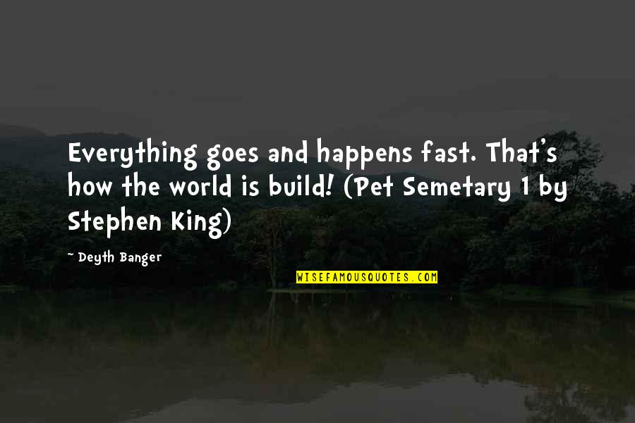 World King Quotes By Deyth Banger: Everything goes and happens fast. That's how the