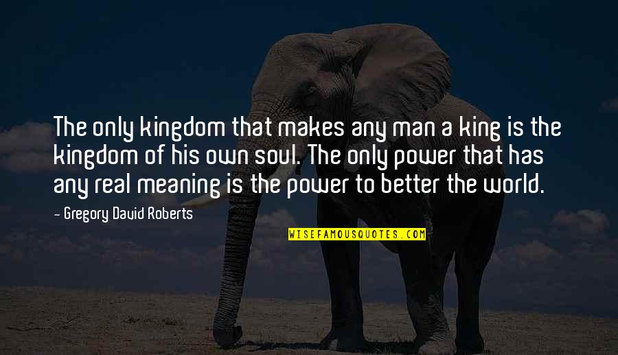World King Quotes By Gregory David Roberts: The only kingdom that makes any man a