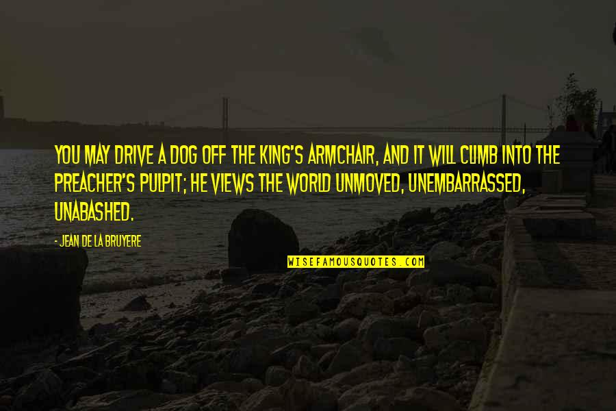 World King Quotes By Jean De La Bruyere: You may drive a dog off the King's