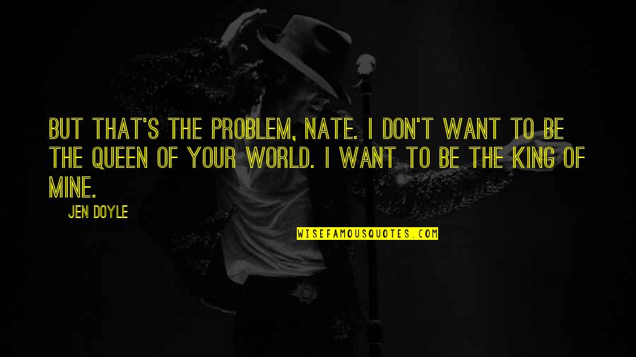 World King Quotes By Jen Doyle: But that's the problem, Nate. I don't want