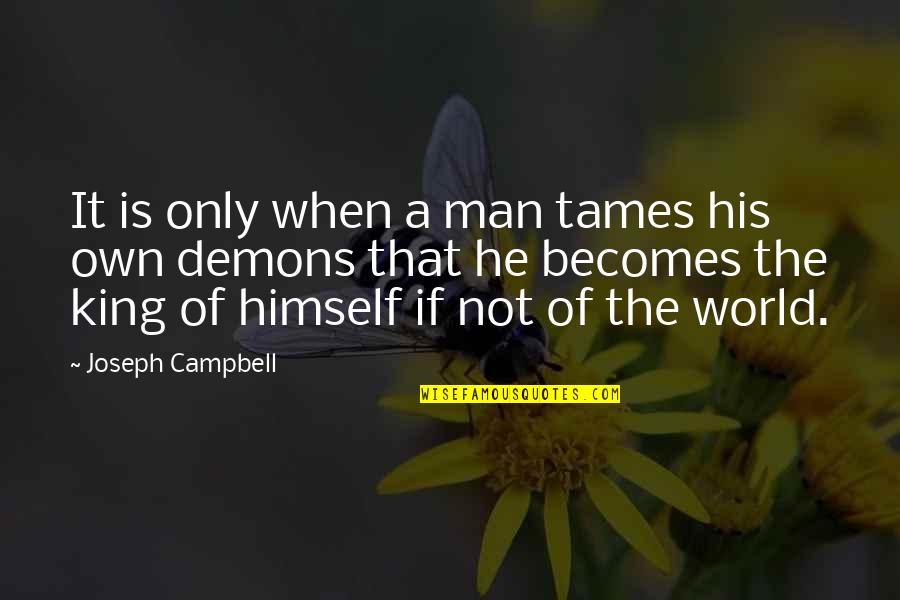 World King Quotes By Joseph Campbell: It is only when a man tames his