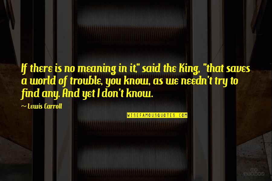World King Quotes By Lewis Carroll: If there is no meaning in it," said
