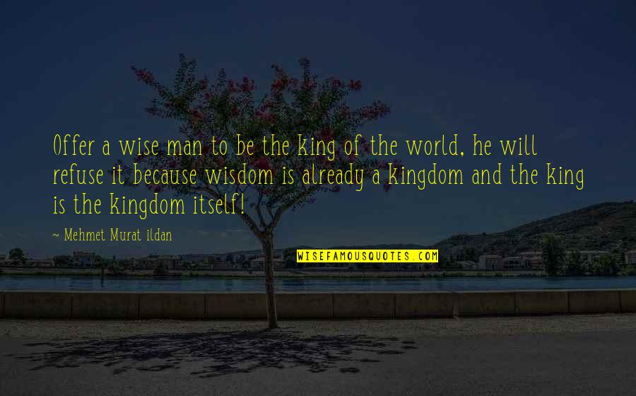World King Quotes By Mehmet Murat Ildan: Offer a wise man to be the king