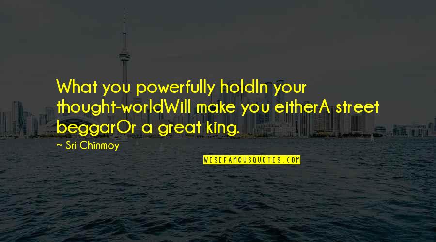 World King Quotes By Sri Chinmoy: What you powerfully holdIn your thought-worldWill make you