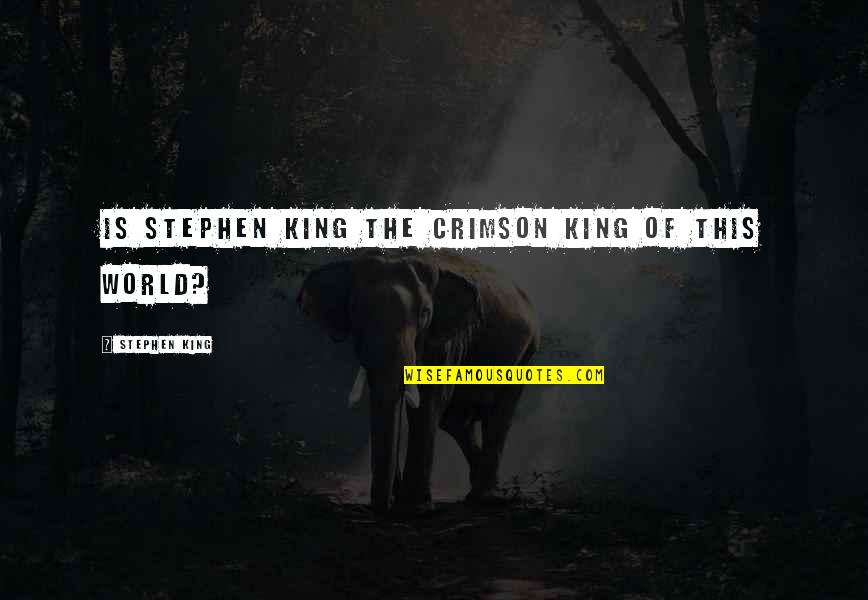 World King Quotes By Stephen King: Is Stephen King the Crimson King of this