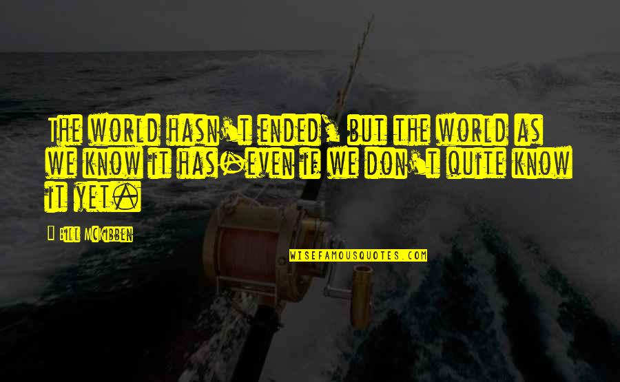 World Know Quotes By Bill McKibben: The world hasn't ended, but the world as