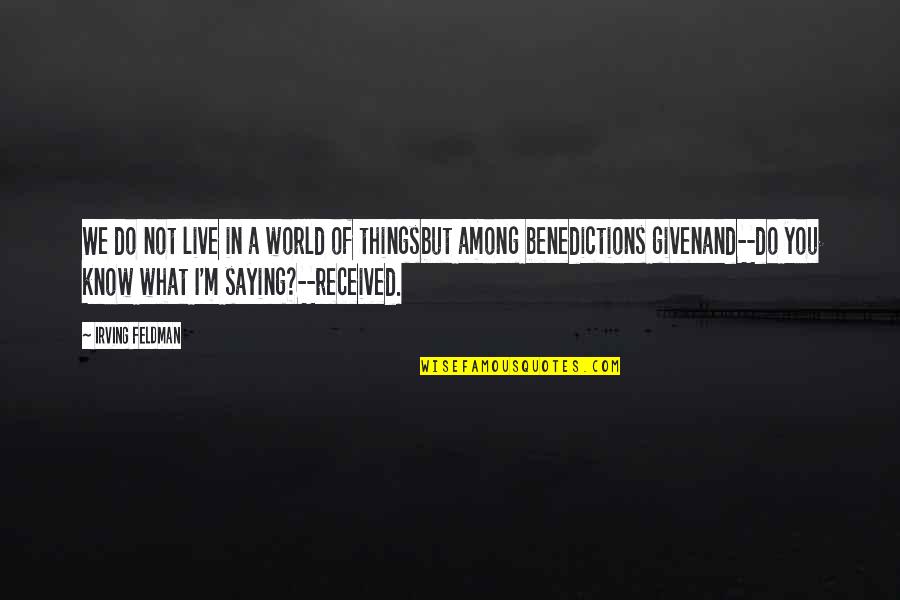 World Know Quotes By Irving Feldman: We do not live in a world of