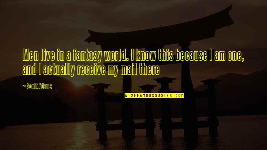 World Know Quotes By Scott Adams: Men live in a fantasy world. I know