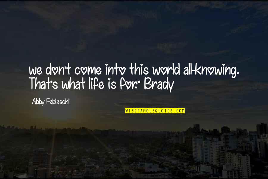 World Knowing Quotes By Abby Fabiaschi: we don't come into this world all-knowing. That's