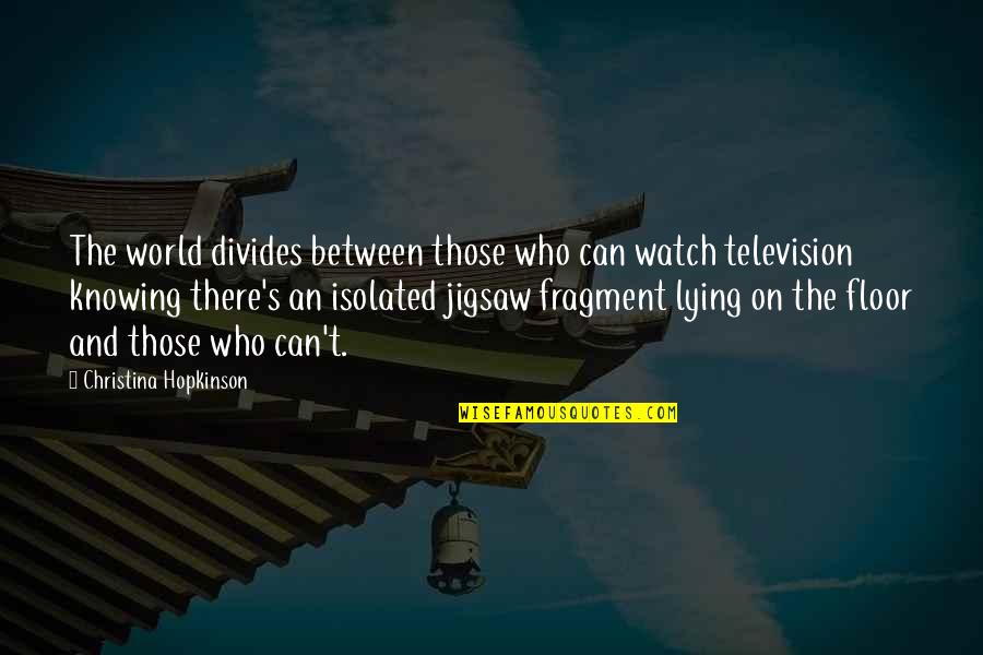 World Knowing Quotes By Christina Hopkinson: The world divides between those who can watch