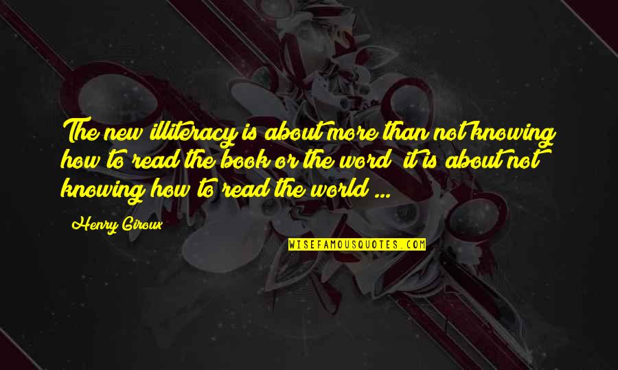 World Knowing Quotes By Henry Giroux: The new illiteracy is about more than not