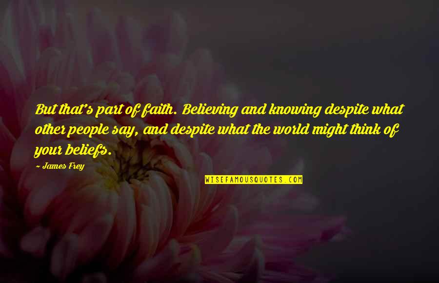 World Knowing Quotes By James Frey: But that's part of faith. Believing and knowing