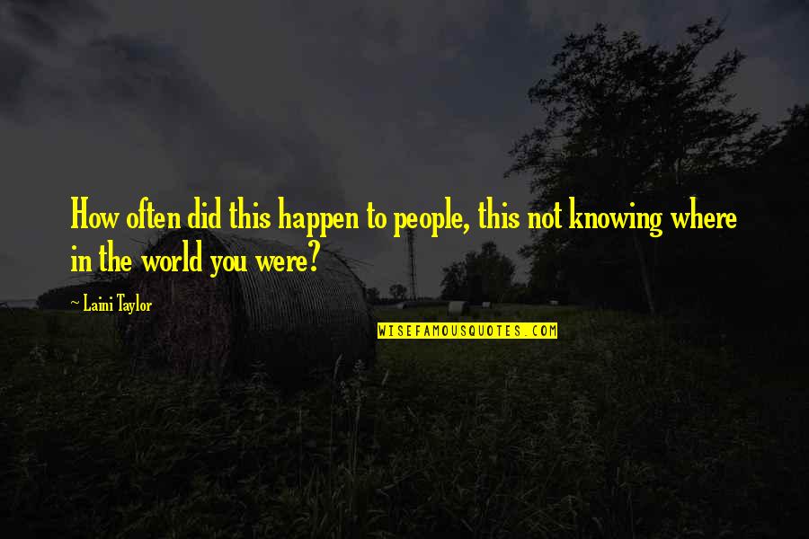 World Knowing Quotes By Laini Taylor: How often did this happen to people, this