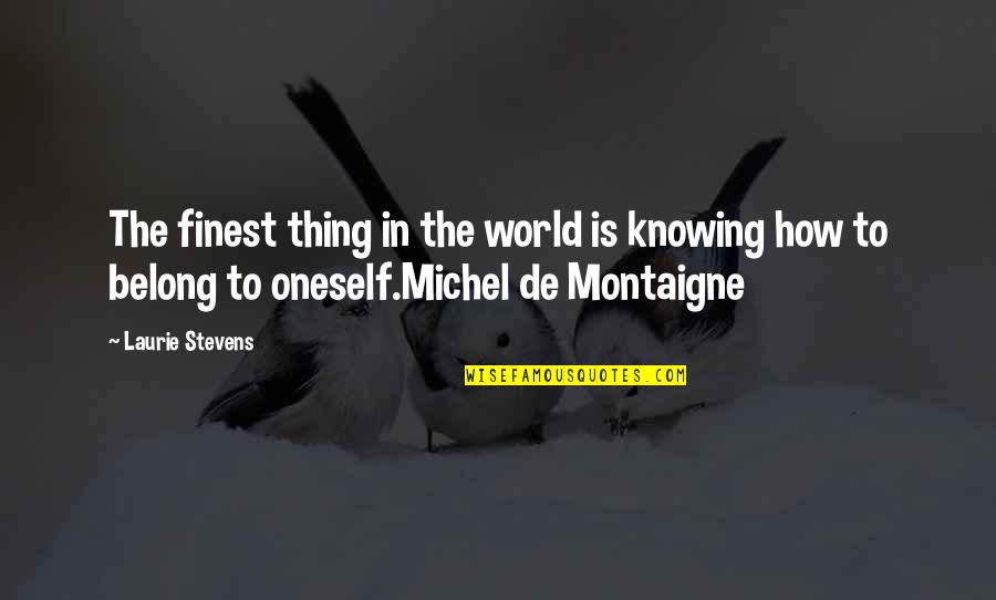World Knowing Quotes By Laurie Stevens: The finest thing in the world is knowing