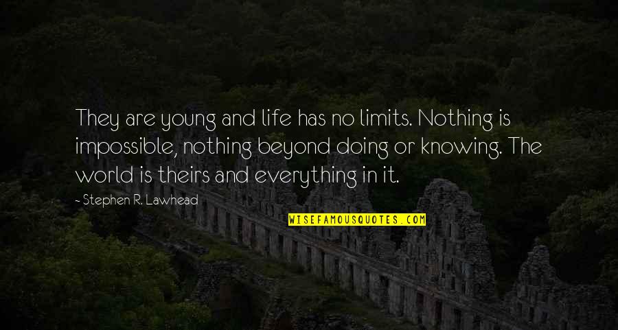 World Knowing Quotes By Stephen R. Lawhead: They are young and life has no limits.