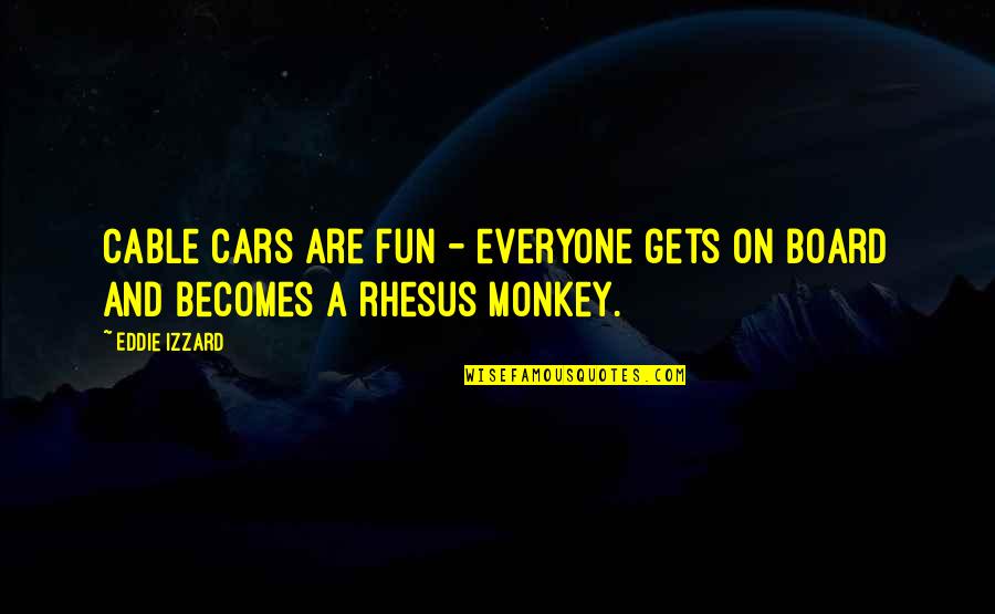 World Knowing What I Know Quotes By Eddie Izzard: Cable cars are fun - everyone gets on