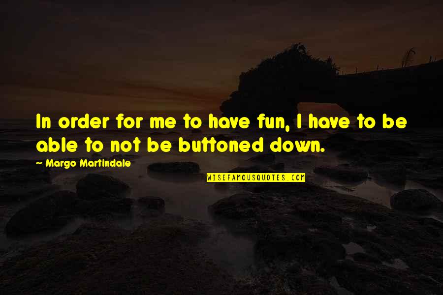 World Leader Inspirational Quotes By Margo Martindale: In order for me to have fun, I