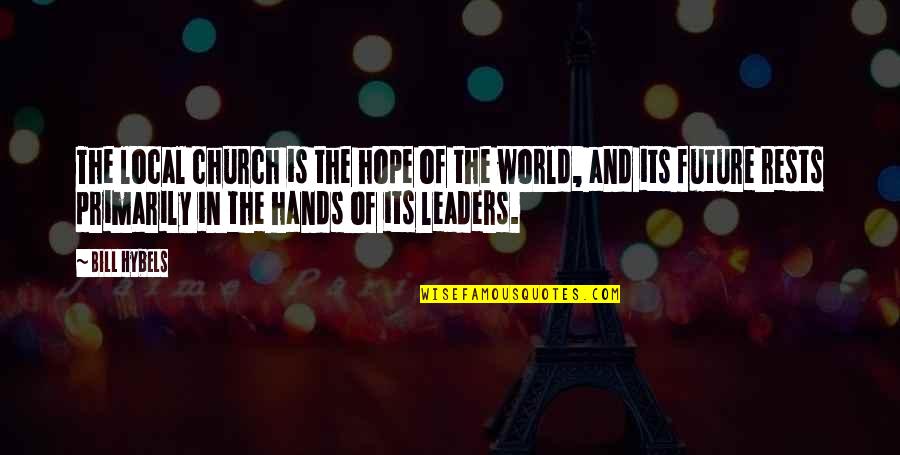 World Leader Quotes By Bill Hybels: The local church is the hope of the